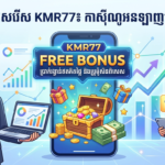 KMR77 ៖ គន្លឹះដកប្រាក់រង្វាន់ឥតគិតថ្លៃ & លេងកាស៊ីណូ