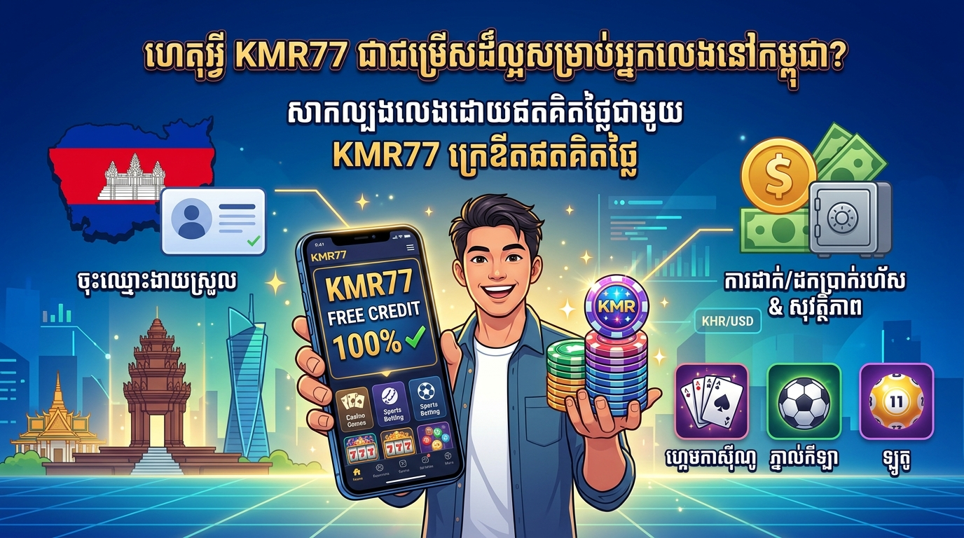ហេតុអ្វី KMR77 ជាជម្រើសដ៏ល្អសម្រាប់អ្នកលេងនៅកម្ពុជា?